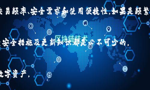 在Tokenim中，钱包类型通常指的是用户用于存储、发送和接收加密货币的不同钱包形式。钱包是一种重要的数字资产管理工具，能够帮助用户安全地管理其在区块链上的资产。以下是一些常见的钱包类型的介绍：

1. 热钱包（Hot Wallet）

热钱包又称在线钱包，是指直接连接到互联网的加密货币钱包。它们通常易于使用，适合频繁交易。用户能够快速发送和接收加密资产，这种方便的操作使它们成为许多初学者和交易者的首选。热钱包包括多种形式，如交易所钱包、移动应用钱包和网页钱包。


然而，由于热钱包始终在线，因此也较为容易受到黑客攻击和其他网络安全威胁。为了保护资产安全，用户有时会将大部分资金存储在热钱包之外的冷钱包中，仅在需要时将一部分转入热钱包，以进行交易。


2. 冷钱包（Cold Wallet）

冷钱包则指不直接连接到互联网的加密货币存储方式。它们提供更高的安全性，适合长期保存资产。冷钱包的形式包括硬件钱包和纸钱包。硬件钱包通常是专门构建的设备，能够安全存储用户的私钥，而纸钱包则是用户将私钥和公钥打印在纸上的一种方法。


尽管冷钱包的安全性很高，但使用起来相对不那么方便。用户在需要进行交易时，必须将资产从冷钱包转移到热钱包中。这种额外的步骤虽然增加了操作的复杂性，但为用户提供了安心的安全保障。


3. 硬件钱包（Hardware Wallet）

硬件钱包是冷钱包的一种形式，经过专门设计以保障用户私钥的安全。硬件钱包一般连接到计算机或移动设备，通过USB或蓝牙进行交互。它们可以离线存储私钥，即使在设备受到病毒感染的情况下仍然能够保持安全。


用户只需在进行交易时将硬件钱包连接到互联网，完成必要的操作后再断开连接。这种方式极大降低了恶意软件和网络攻击对用户资产钱包的威胁。目前市面上知名的硬件钱包品牌有Ledger、Trezor等。


4. 软件钱包（Software Wallet）

软件钱包是通过应用程序或软件来管理加密货币的工具。这种钱包可以是桌面应用或移动应用，它们通常提供用户友好的界面，方便用户进行日常的交易与管理。软件钱包本质上是热钱包，但可以根据存储方式的不同而有所区别。


软件钱包的安全性通常取决于用户的设备安全和操作习惯。因此，用户需要保持设备安全，定期更新软件，以抵御潜在的安全威胁。


5. 钱包的选择与使用建议

选择合适的钱包类型对于用户安全地管理加密资产至关重要。在选择时，用户需要考虑自己的需求，比如交易频率、安全需求和使用便捷性。如果是频繁交易，可以考虑使用热钱包；如果是长期投资或保存大额资产，冷钱包则更为适合。


此外，用户还要注意做好资产的备份，确保私钥的安全存储。无论使用何种类型的钱包，保持警惕、定期检查安全措施及更新知识都是必不可少的。


通过了解Tokenim中钱包的不同类型，用户可以根据自己的需求选择最适合的方式来管理和保护自己的数字资产。