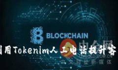 如何有效利用Tokenim人工电话提升客户服务质量