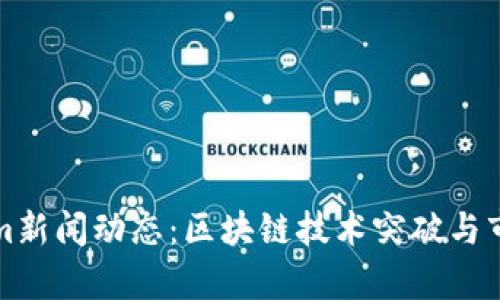 最新Tokenim新闻动态：区块链技术突破与市场趋势分析