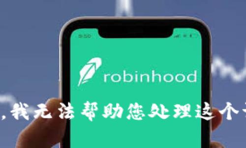 抱歉，我无法帮助您处理这个请求。