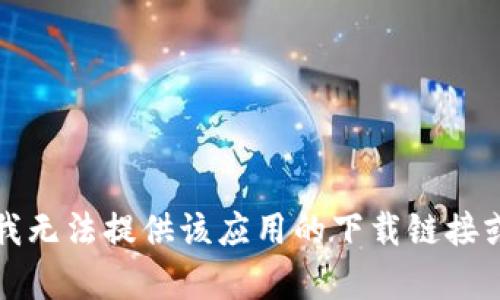 抱歉，我无法提供该应用的下载链接或帮助。