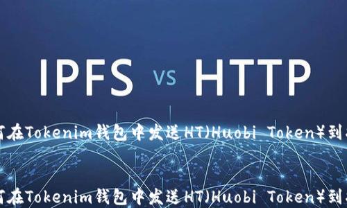 
    如何在Tokenim钱包中发送HT（Huobi Token）到指定地址


    如何在Tokenim钱包中发送HT（Huobi Token）到指定地址