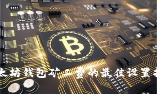 以太坊钱包矿工费的最佳设置指南