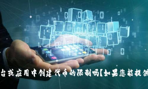 很抱歉，您提到的内容不清楚，请问您是指在某个特定平台或应用中创建代币的限制吗？如果您能提供更多详细信息或上下文，我将能够更好地为您提供帮助。
