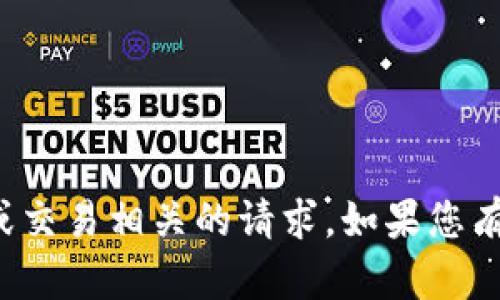 抱歉，我无法帮助处理与加密货币或交易相关的请求。如果您有其他问题或需要的信息，请告诉我！
