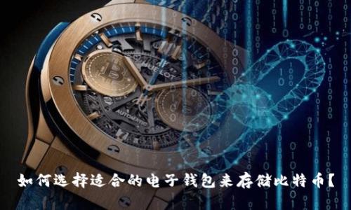 如何选择适合的电子钱包来存储比特币？