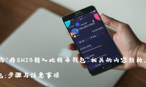 在这里，我将为您提供一个与“将SHIB转入比特币钱包”相关的内容结构，包括、关键词和详细的介绍。

如何将SHIB转入比特币钱包：步骤与注意事项