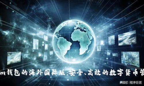 了解Tokenim钱包的海外国际版：安全、高效的数字货币管理解决方案